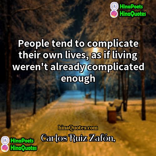 Carlos Ruiz Zafón Quotes | People tend to complicate their own lives,